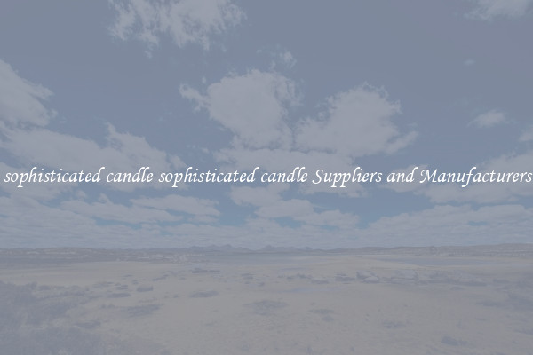 sophisticated candle sophisticated candle Suppliers and Manufacturers