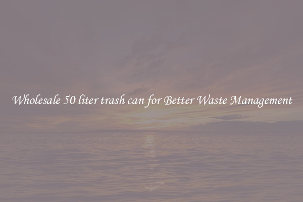 Wholesale 50 liter trash can for Better Waste Management
