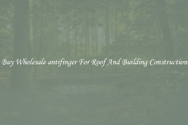 Buy Wholesale antifinger For Roof And Building Construction
