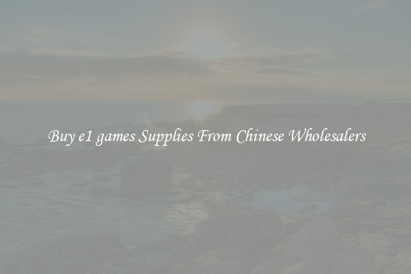 Buy e1 games Supplies From Chinese Wholesalers