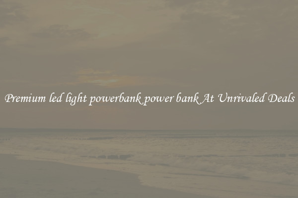 Premium led light powerbank power bank At Unrivaled Deals