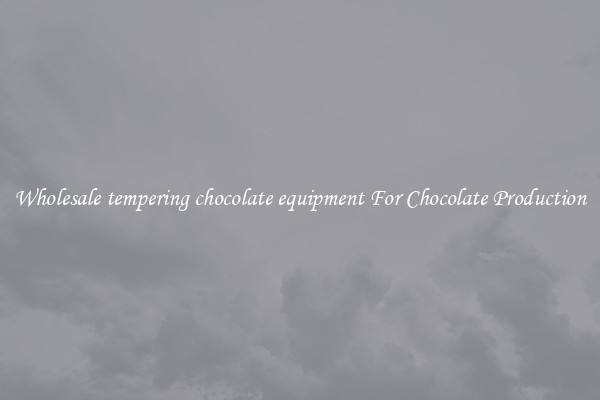 Wholesale tempering chocolate equipment For Chocolate Production