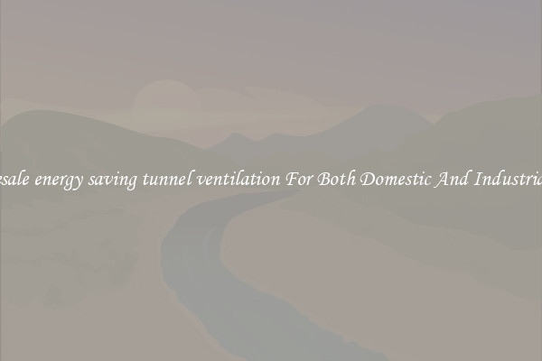 Wholesale energy saving tunnel ventilation For Both Domestic And Industrial Uses