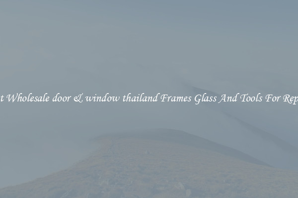 Get Wholesale door & window thailand Frames Glass And Tools For Repair