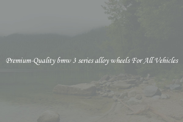 Premium-Quality bmw 3 series alloy wheels For All Vehicles