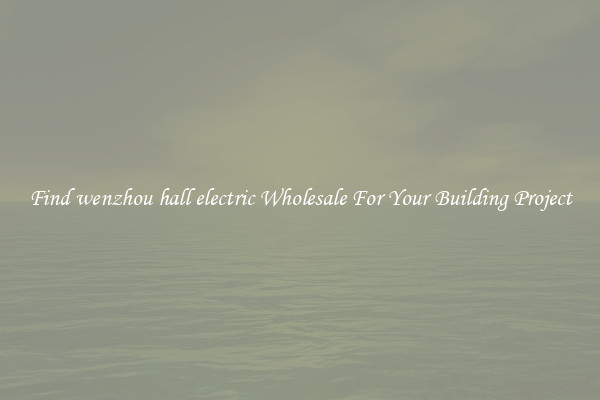 Find wenzhou hall electric Wholesale For Your Building Project