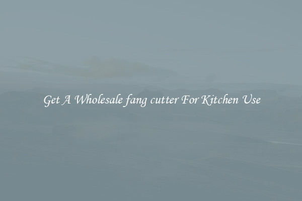Get A Wholesale fang cutter For Kitchen Use