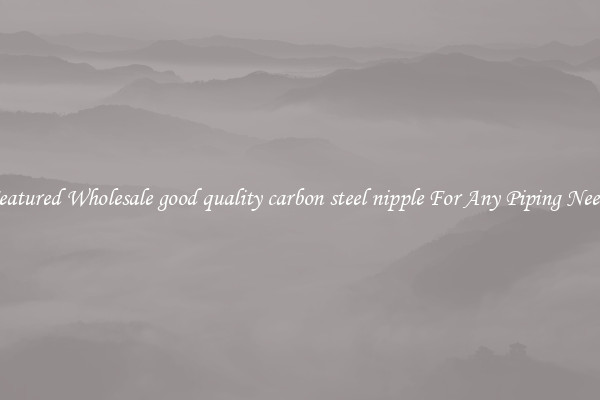 Featured Wholesale good quality carbon steel nipple For Any Piping Needs