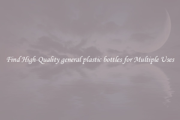Find High-Quality general plastic bottles for Multiple Uses