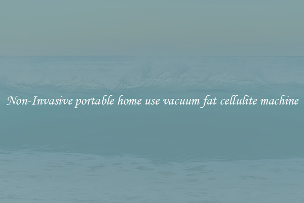 Non-Invasive portable home use vacuum fat cellulite machine