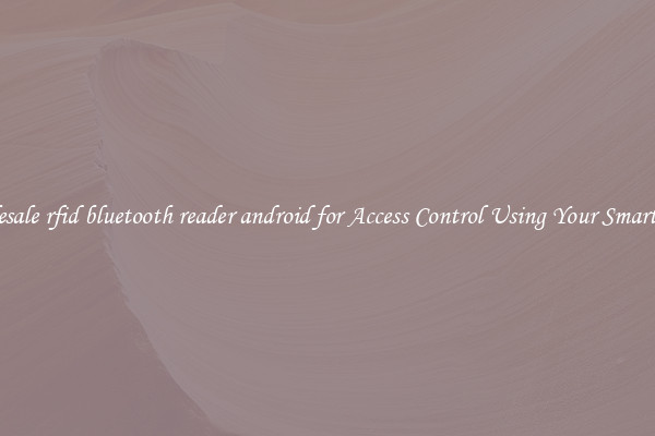 Wholesale rfid bluetooth reader android for Access Control Using Your Smartphone