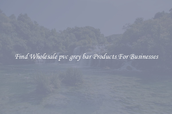 Find Wholesale pvc grey bar Products For Businesses