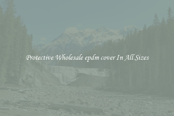 Protective Wholesale epdm cover In All Sizes