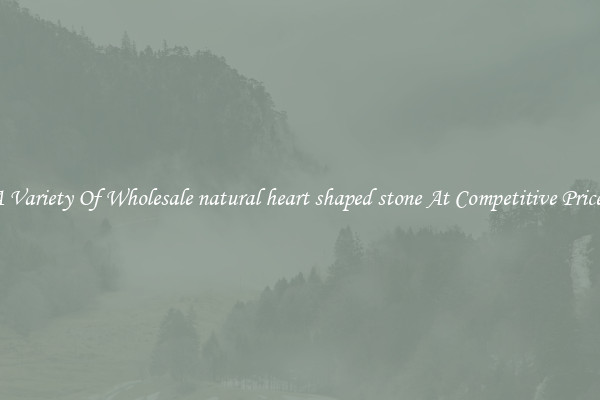 A Variety Of Wholesale natural heart shaped stone At Competitive Prices
