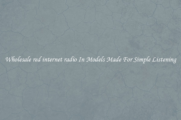 Wholesale red internet radio In Models Made For Simple Listening