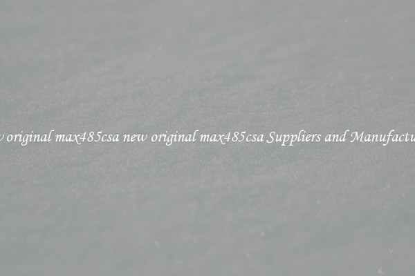 new original max485csa new original max485csa Suppliers and Manufacturers