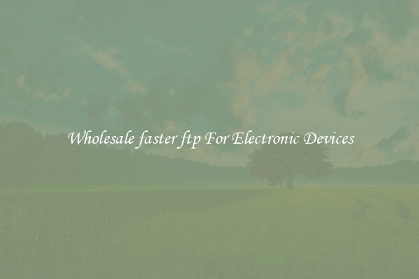 Wholesale faster ftp For Electronic Devices