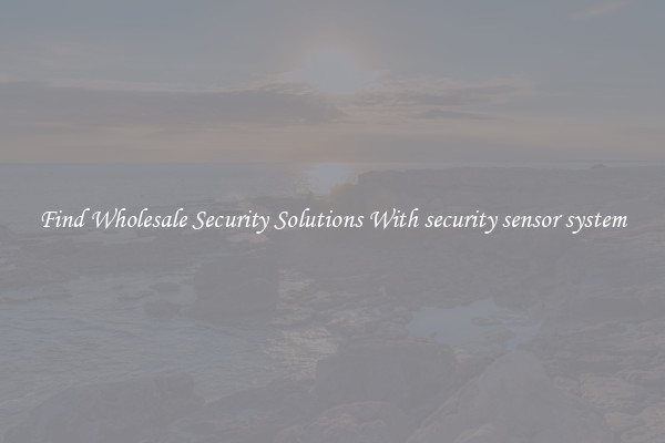 Find Wholesale Security Solutions With security sensor system