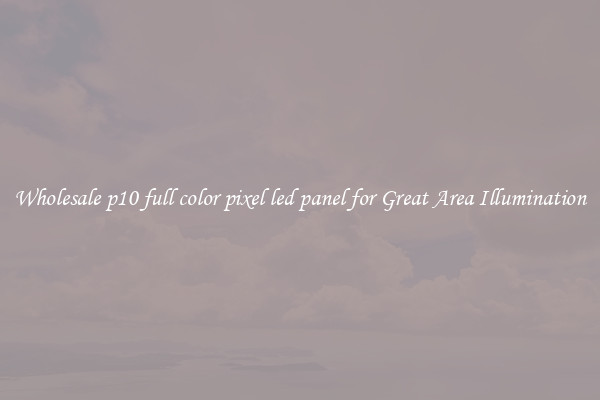 Wholesale p10 full color pixel led panel for Great Area Illumination
