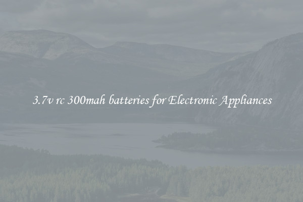 3.7v rc 300mah batteries for Electronic Appliances