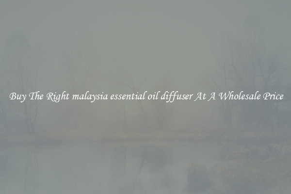 Buy The Right malaysia essential oil diffuser At A Wholesale Price