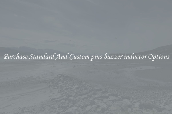 Purchase Standard And Custom pins buzzer inductor Options