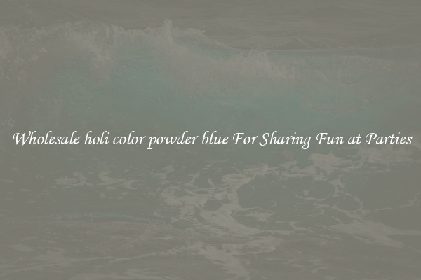 Wholesale holi color powder blue For Sharing Fun at Parties