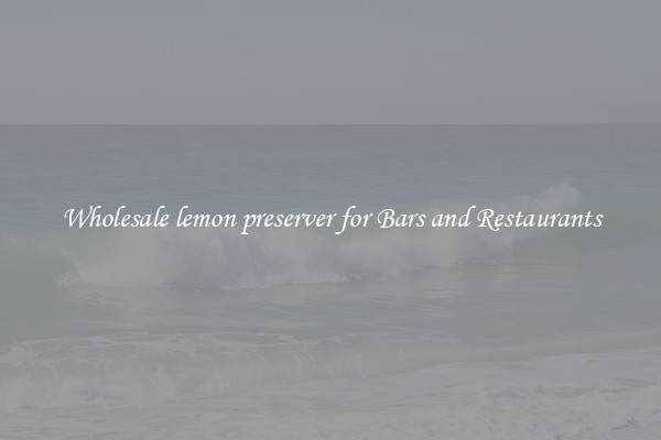 Wholesale lemon preserver for Bars and Restaurants