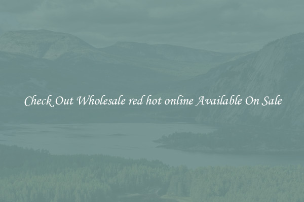 Check Out Wholesale red hot online Available On Sale