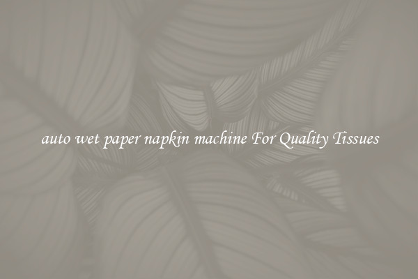 auto wet paper napkin machine For Quality Tissues