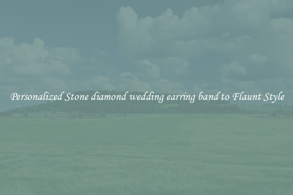 Personalized Stone diamond wedding earring band to Flaunt Style