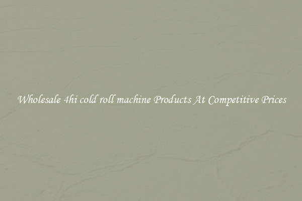 Wholesale 4hi cold roll machine Products At Competitive Prices