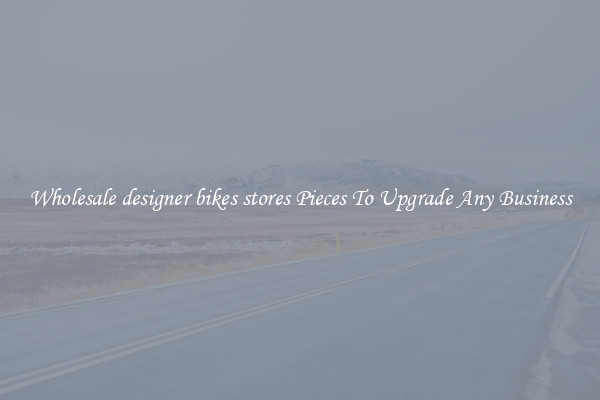 Wholesale designer bikes stores Pieces To Upgrade Any Business