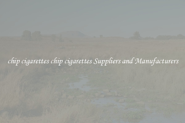 chip cigarettes chip cigarettes Suppliers and Manufacturers