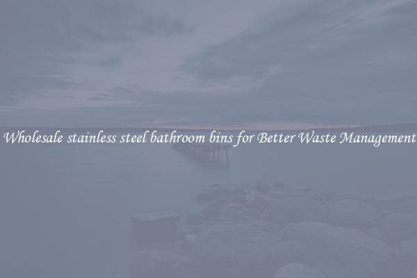 Wholesale stainless steel bathroom bins for Better Waste Management