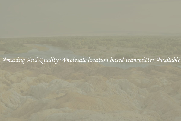 Amazing And Quality Wholesale location based transmitter Available