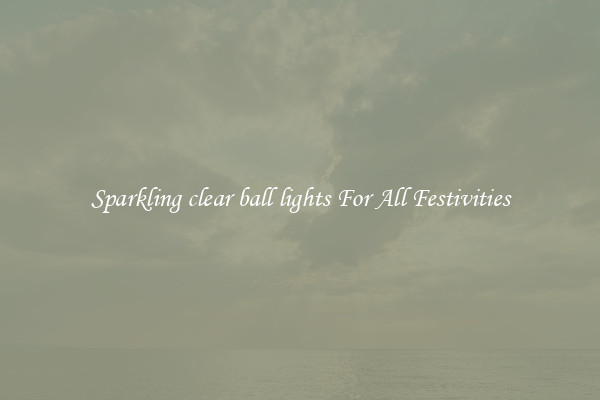 Sparkling clear ball lights For All Festivities