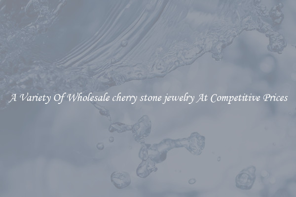 A Variety Of Wholesale cherry stone jewelry At Competitive Prices