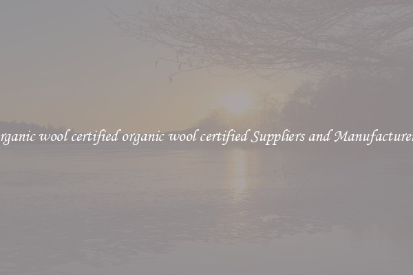 organic wool certified organic wool certified Suppliers and Manufacturers