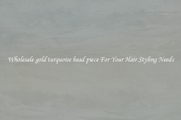 Wholesale gold turquoise head piece For Your Hair Styling Needs