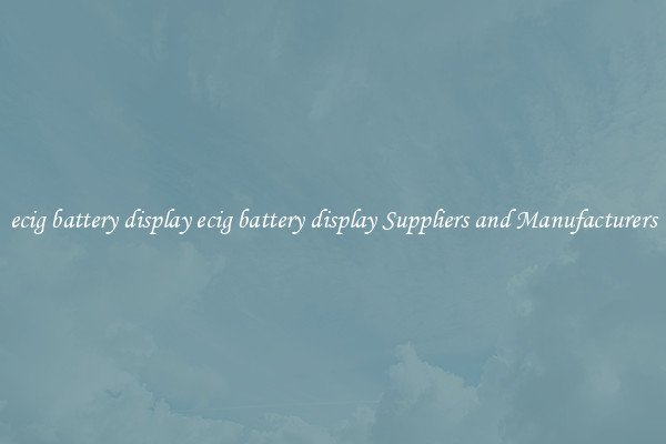ecig battery display ecig battery display Suppliers and Manufacturers