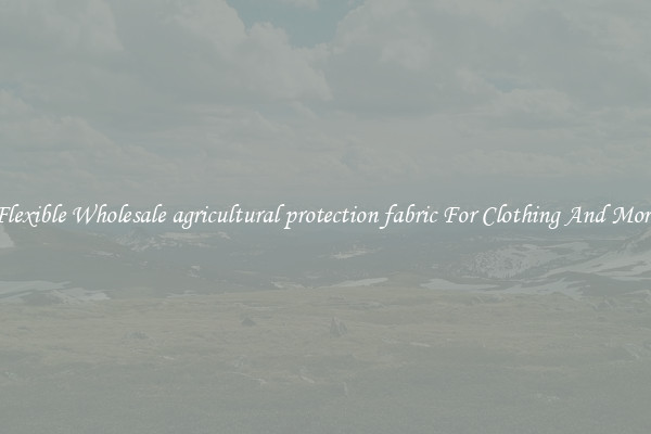 Flexible Wholesale agricultural protection fabric For Clothing And More