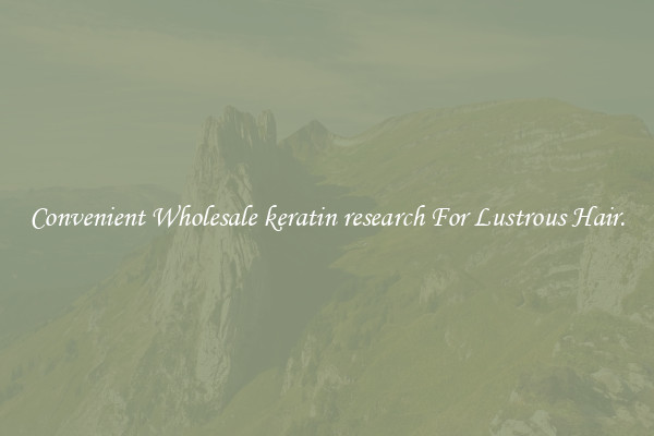 Convenient Wholesale keratin research For Lustrous Hair.