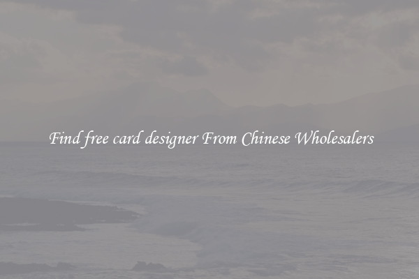 Find free card designer From Chinese Wholesalers