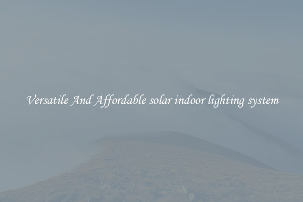 Versatile And Affordable solar indoor lighting system