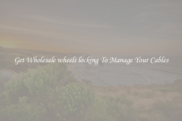 Get Wholesale wheels locking To Manage Your Cables